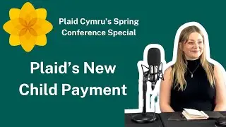 Plaid Cymru's New Child Payment Policy ft. Kiera Marshall | Conference Special | Episode 8.3