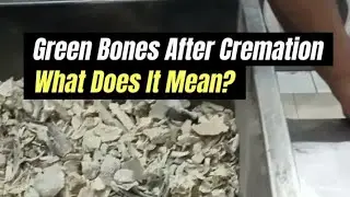 Green Bones After Cremation&mdash;What Does It Mean?