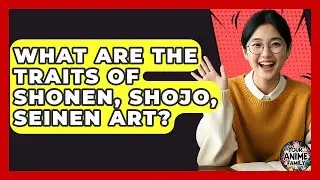 What Are The Traits Of Shonen, Shojo, Seinen Art? - Your Anime Family