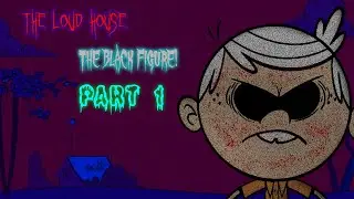 Cartoon Creepypasta | The Loud House | The Black Figure | Part 1