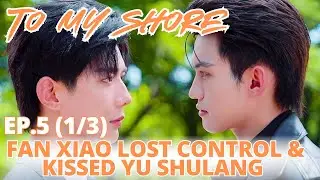 &laquo;To My Shore&raquo;, эпизод 5 (1/3), Фань Сяо потерял контроль и поцеловал Юй Шулан 🔥