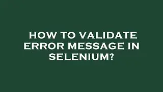 How to validate error message in selenium?