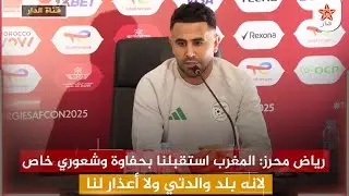 رياض محرز: المغرب استقبلنا بحفاوة وشعوري خاص لانه بلد والدتي ولا أعذار لنا
