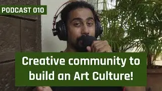 Podcast 010 Creative community to build the Art Culture