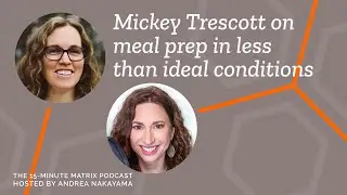 Mapping Meal Prep In Less Than Ideal Conditions with Mickey Trescott #131 | 15 Minute Matrix