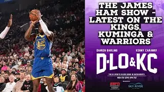 The James Ham Show  - Latest On Kings, Jonathan Kuminga And the Warriors
