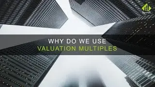 Valuation Multiples: Why Do We Use Them & How