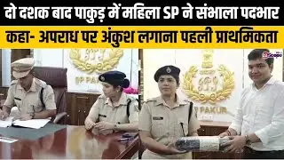 दो दशक बाद पाकुड़ में महिला SP ने संभाला पदभार, कहा- अपराध पर अंकुश लगाना पहली प्राथमिकता | Pakud