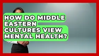 How Do Middle Eastern Cultures View Mental Health? - Middle East Migraters