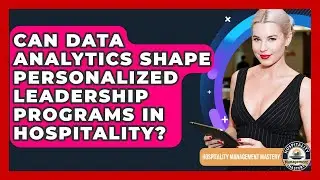Can Data Analytics Shape Personalized Leadership Programs In Hospitality?