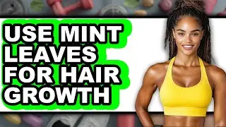 How To Use Mint Leaves For Hair Growth (UPDATED)