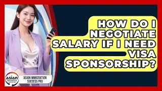 How Do I Negotiate Salary If I Need Visa Sponsorship? - Asian Immigration Success Pro