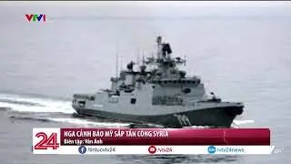 Nga cảnh b&aacute;o Mỹ lại sắp tấn c&ocirc;ng Syria | VTV24