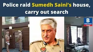 Police raid Sumedh Saini&rsquo;s house, carry out search  || Babushahi Times ||