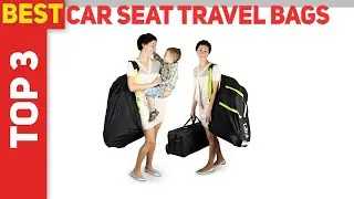 Top 3 Best Car Seat Travel Bags 2023