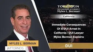 Immediate Consequences Of A DUI Arrest In California | DUI Lawyer Myles Berman Explains
