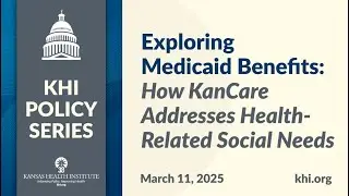 KHI Policy Series | Exploring Medicaid Benefits: How KanCare Addresses Health-Related Social Needs