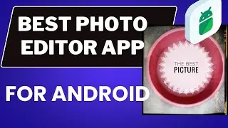 The best photo editor application  for  android phone