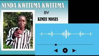 NENDA KWITUMA KWITUMA BY KIMEU MOSES (KYONDO JUNIOR) Audio