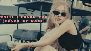 Rose (Blackpink) 'Until I Found You' MV (cover)