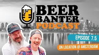 Beer Banter Podcast | Episode 7.5 Part One - Amsterdam