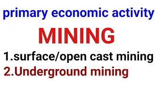 Mining :primary economic activity, surface mining, underground mining