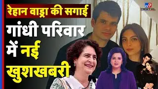 Rehan Vadra Engagement News : गांधी परिवार में नई खुशखबरी | Priyanka Gandhi son | Congress family