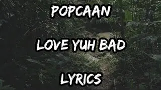 POPCAAN - LOVE YUH BAD LYRICS