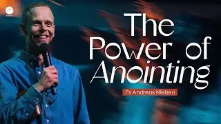 The Power of Anointing | Ps Andreas Nielsen