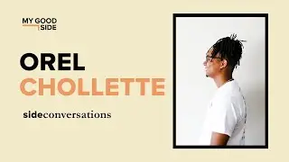 Orel Chollette | Side Conversations | My Good Side Project