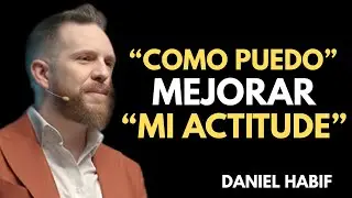 HOW CAN I IMPROVE MY ATTITUDE? | Daniel Habif