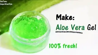 How to Make Aloe Vera Gel At Home?   _ SuperWowStyle