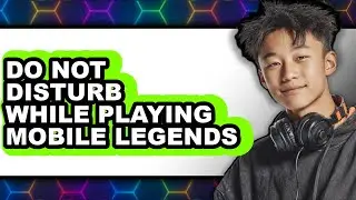How to Do Not Disturb While Playing Mobile Legends - Easy Guide
