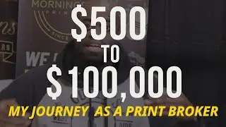 The Journey from $500 Into $100K as a Print Broker Entrepreneur