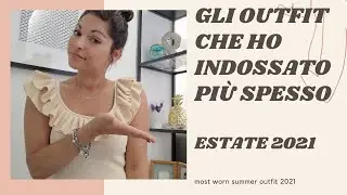 Gli outfit che ho indossato di pi&ugrave; in questa estate 2021 - most worn summer outfit
