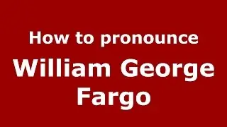 How to pronounce William George Fargo (American English/US)  - PronounceNames.com