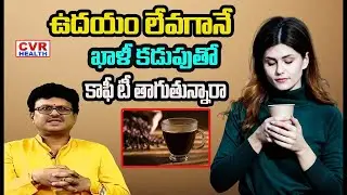 ఉదయం లేవగానే తాగే ముందు ఇది తెలుసుకోండి! |Drinking coffee or tea on an empty stomach? | CVR HEALTH