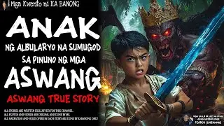 ANAK NG ALBULARYO NA SUMUGOD SA PINUNO NG MGA ASWANG _ Kwentong Aswang _ True Story.