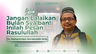 Dr. Muhammad Akmaluddin M.Si. - Jangan Lalaikan Bulan Sya‘ban! Inilah Pesan Rasulullah