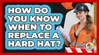 How Do You Know When To Replace A Hard Hat?
