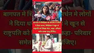 बागपत मे शिक्षिका के समर्थन मे लोगों ने दिया धरना, शिक्षिका ने खून से राष्ट्रपति को लिखा लेटर। #news