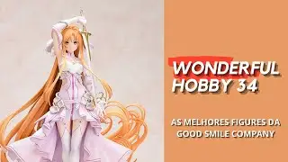 O MELHOR da WonHobby 34 - As figures mais BRABAS da GOOD SMILE COMPANY