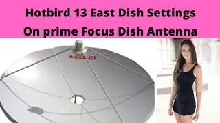 Hotbird 13 East Dish Settings Or Channel List On Prime Focus Dish