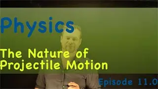 Physics Episode 11.0 The Nature of Projectile Motion