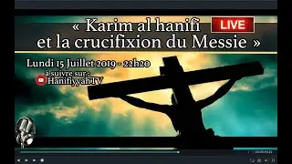 LIVE ! KARIM AL HANIFI ET LA CRUCIFIXION DU MESSIE !