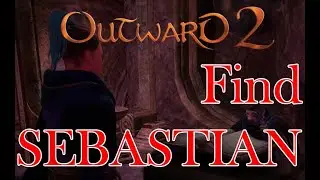 Outward 2 Playtest - How To Find Sebastian