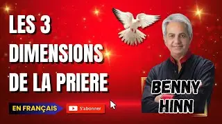🔥Les 3 DIMENSIONS de la PRIERE 🔥 | BENNY HINN en Français