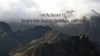 I am Ra Session 11: Genghis Khan, Rasputin, Taras Bulba, Adolf Hitler
