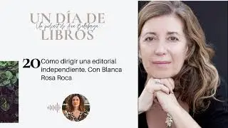 Episodio 20. C&oacute;mo dirigir una editorial independiente. Con Blanca Rosa Roca