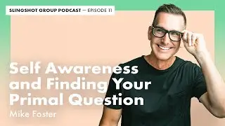 Mike Foster – Self Awareness and Finding Your Primal Question